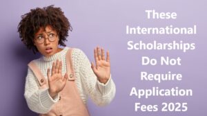 Read more about the article These International Scholarships Do Not Require Application Fees in 2025